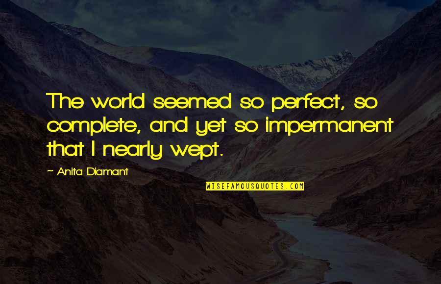 Dimakis Kane Quotes By Anita Diamant: The world seemed so perfect, so complete, and