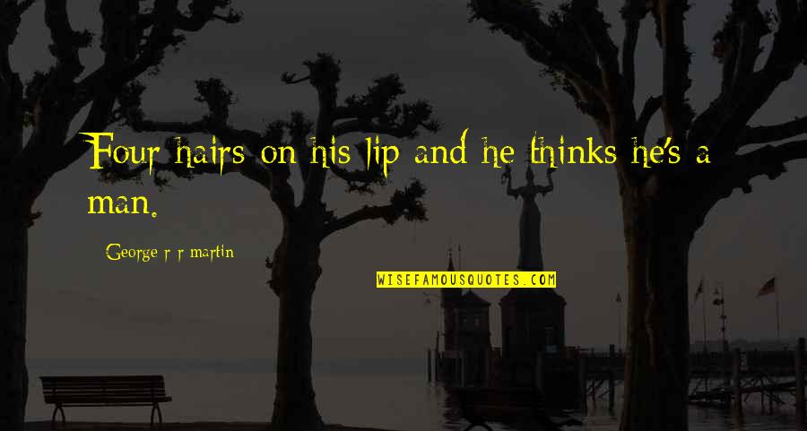Dimakos Pan Quotes By George R R Martin: Four hairs on his lip and he thinks Dimakos Pan Quotes By George R R Martin: Four hairs on his lip and he thinks