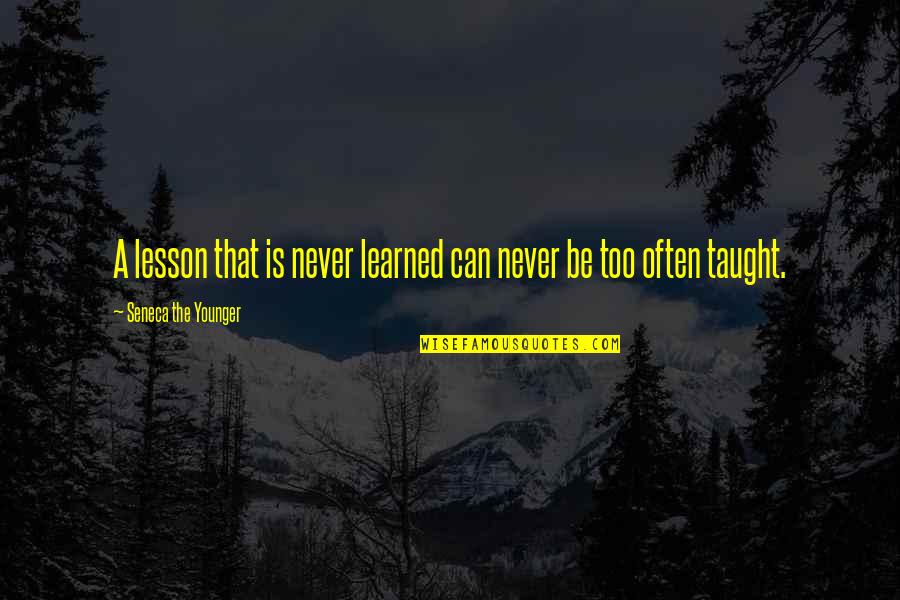Dimanche Quotes By Seneca The Younger: A lesson that is never learned can never