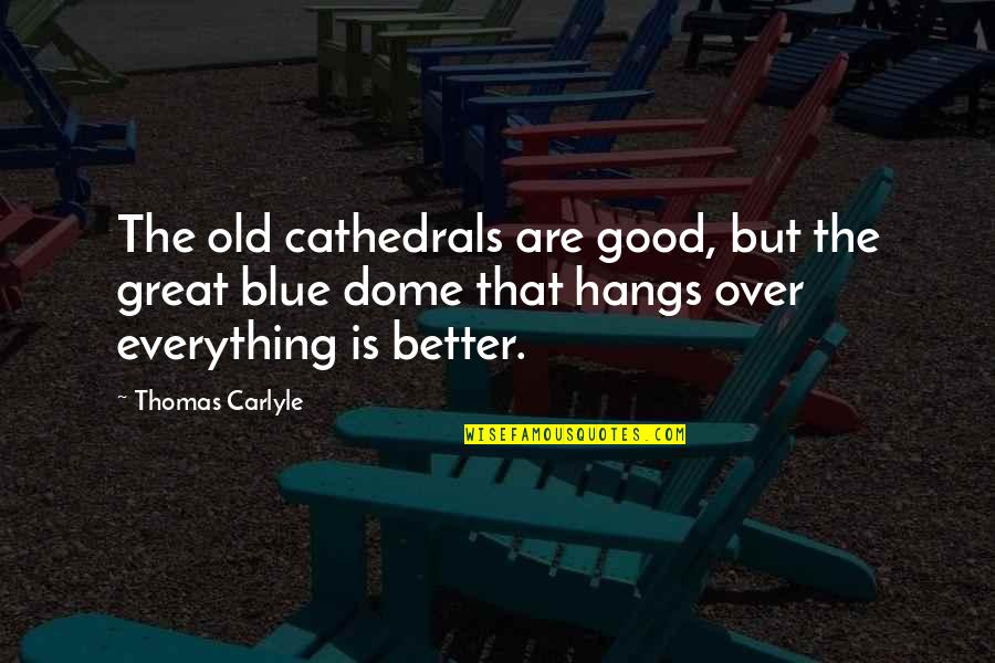 Dimanche Quotes By Thomas Carlyle: The old cathedrals are good, but the great