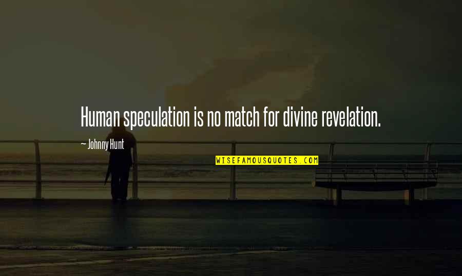 Dimanchophobes Quotes By Johnny Hunt: Human speculation is no match for divine revelation.
