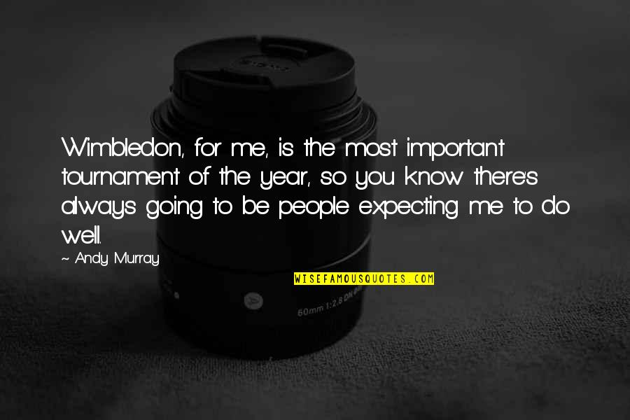 Dimanno Management Quotes By Andy Murray: Wimbledon, for me, is the most important tournament Dimanno Management Quotes By Andy Murray: Wimbledon, for me, is the most important tournament