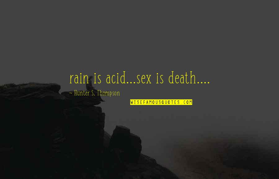 Dimannos Quotes By Hunter S. Thompson: rain is acid...sex is death....