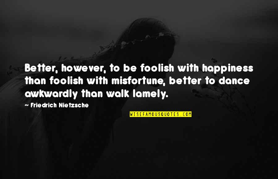 Dimapilis Family History Quotes By Friedrich Nietzsche: Better, however, to be foolish with happiness than