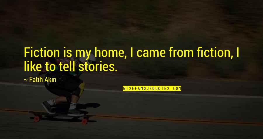 Dimaporo Vs Hret Quotes By Fatih Akin: Fiction is my home, I came from fiction,