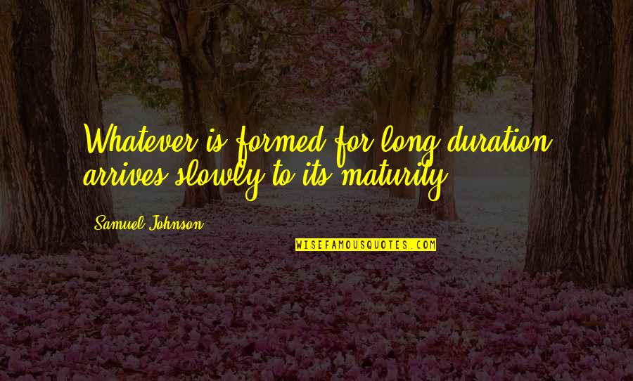 Dimarcos Barber Quotes By Samuel Johnson: Whatever is formed for long duration arrives slowly Dimarcos Barber Quotes By Samuel Johnson: Whatever is formed for long duration arrives slowly
