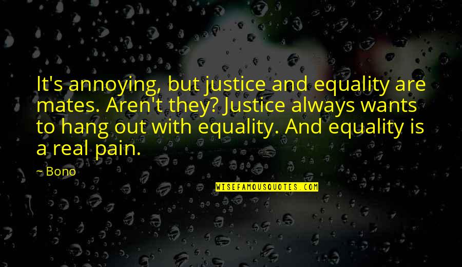 Dimares Quotes By Bono: It's annoying, but justice and equality are mates.