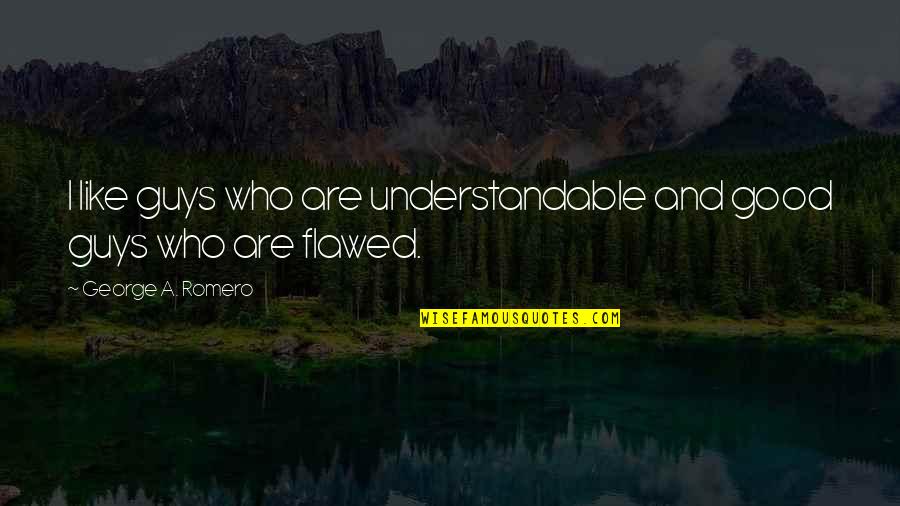 Dimariano Quotes By George A. Romero: I like guys who are understandable and good