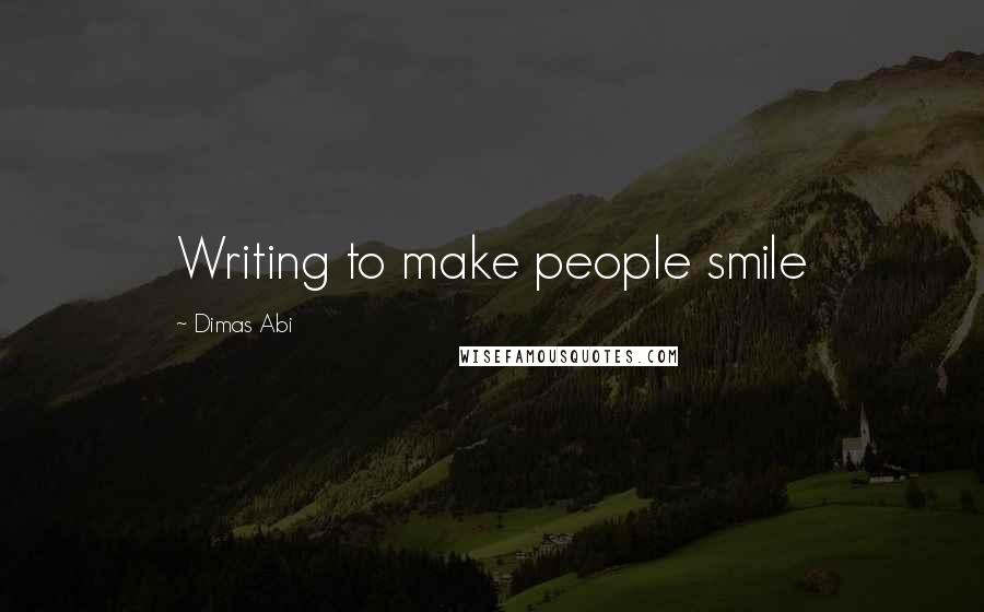 Dimas Abi quotes: Writing to make people smile