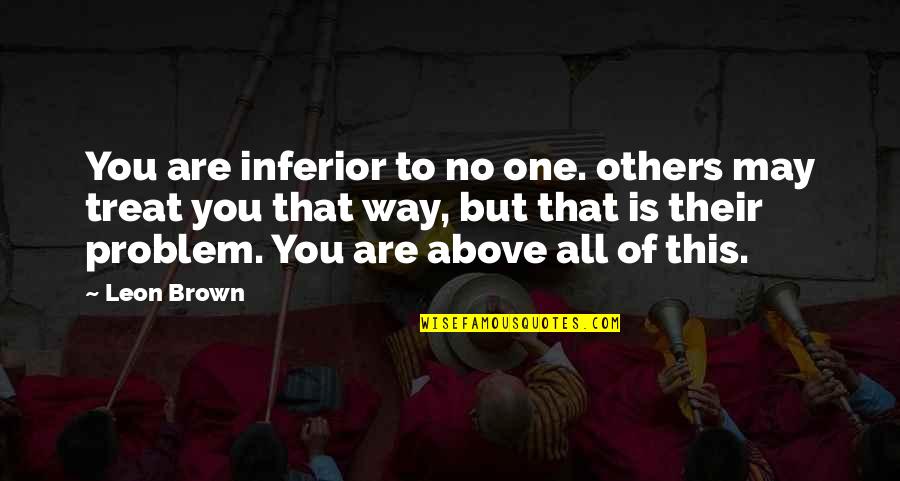 Dimasa Atau Quotes By Leon Brown: You are inferior to no one. others may