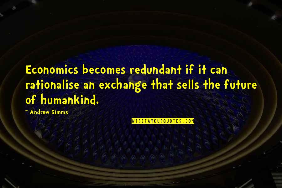 Dimasalang Quotes By Andrew Simms: Economics becomes redundant if it can rationalise an Dimasalang Quotes By Andrew Simms: Economics becomes redundant if it can rationalise an