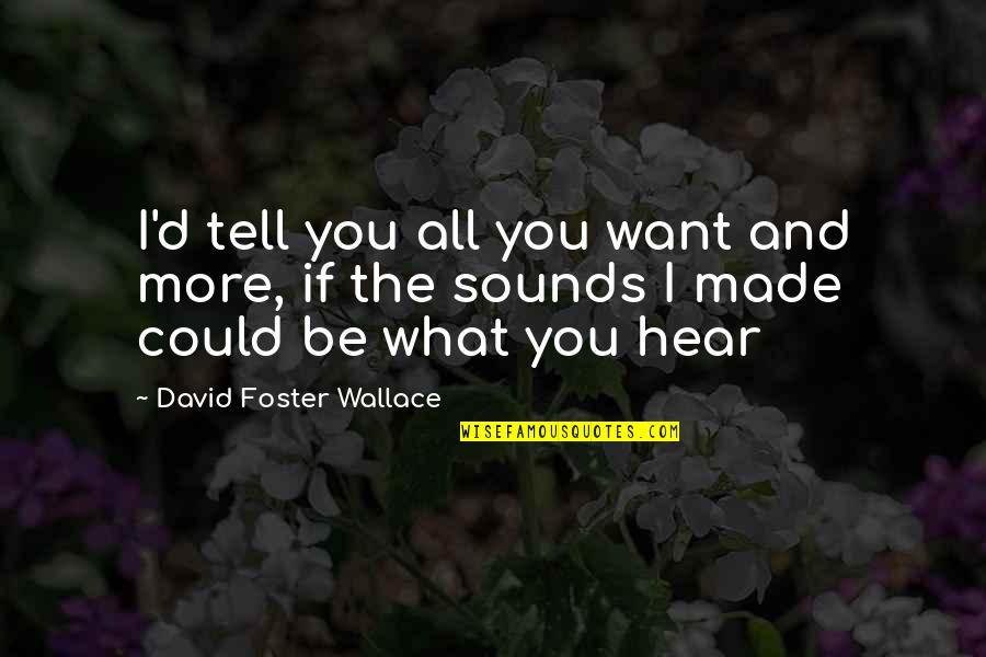 Dimasol Quotes By David Foster Wallace: I'd tell you all you want and more,
