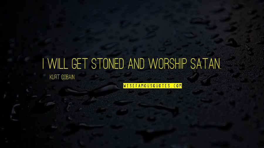 Dimassa Westlake Quotes By Kurt Cobain: I will get stoned and worship Satan. Dimassa Westlake Quotes By Kurt Cobain: I will get stoned and worship Satan.