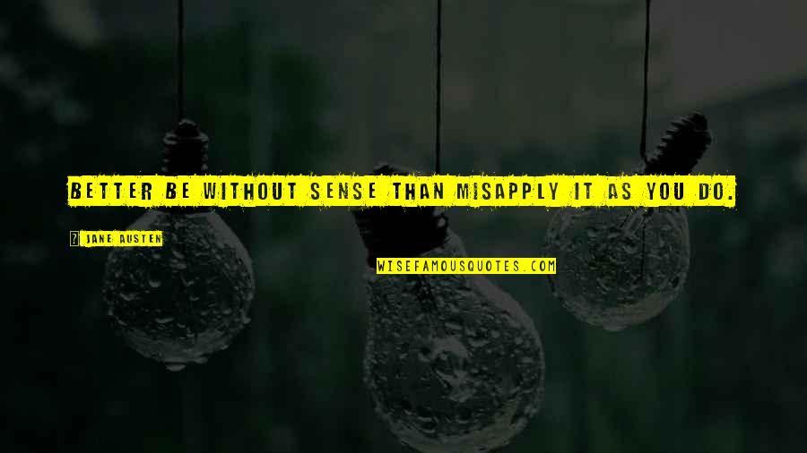 Dimasupil Art Quotes By Jane Austen: Better be without sense than misapply it as Dimasupil Art Quotes By Jane Austen: Better be without sense than misapply it as