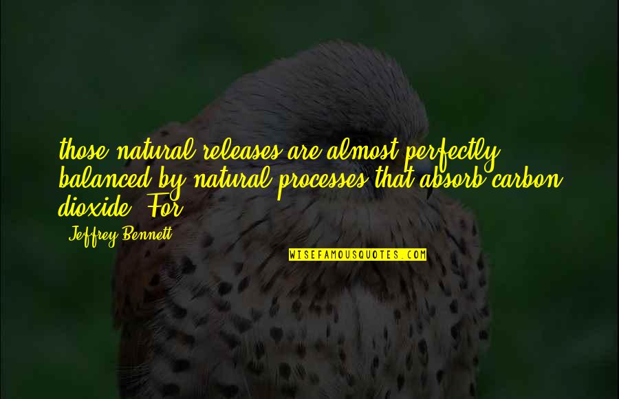 Dimattia And Associates Quotes By Jeffrey Bennett: those natural releases are almost perfectly balanced by Dimattia And Associates Quotes By Jeffrey Bennett: those natural releases are almost perfectly balanced by