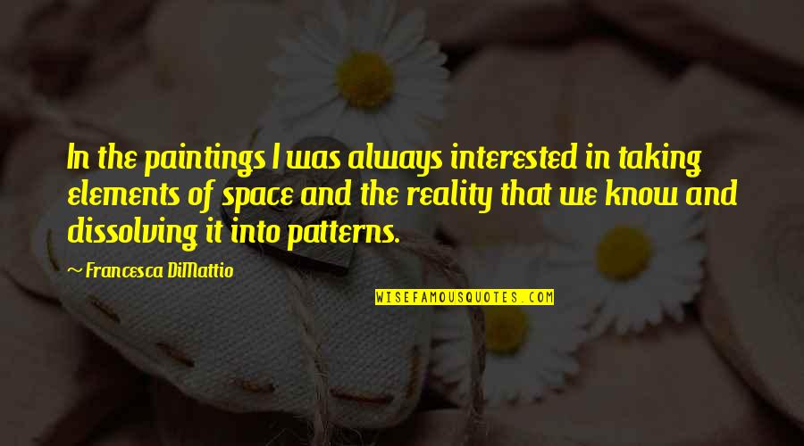 Dimattio 2 Quotes By Francesca DiMattio: In the paintings I was always interested in