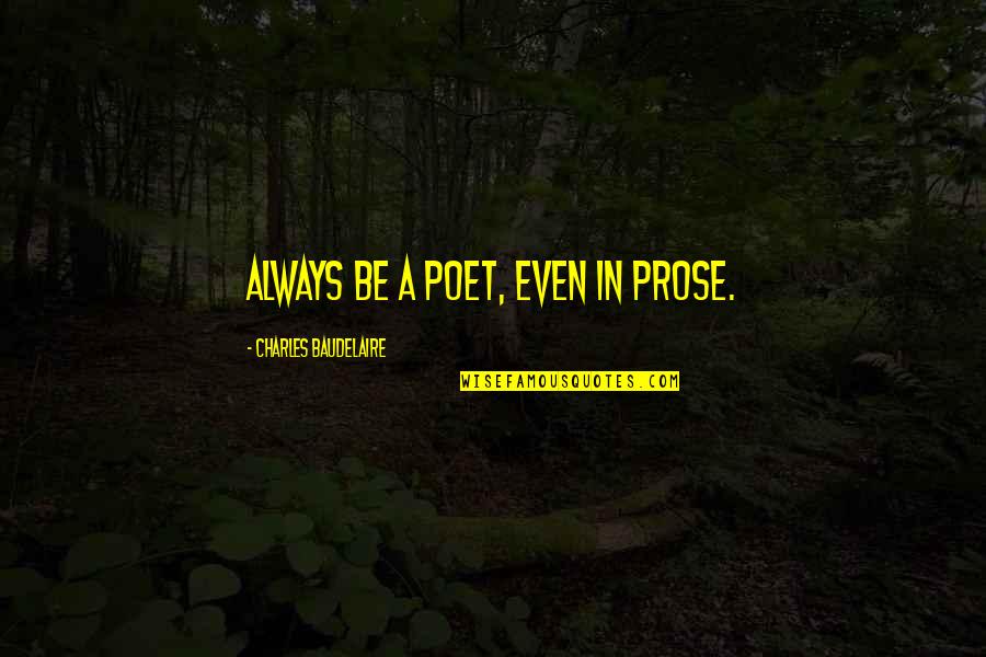 Dimattio Celli Quotes By Charles Baudelaire: Always be a poet, even in prose. Dimattio Celli Quotes By Charles Baudelaire: Always be a poet, even in prose.