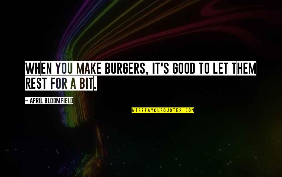 Dimauro Architects Quotes By April Bloomfield: When you make burgers, it's good to let