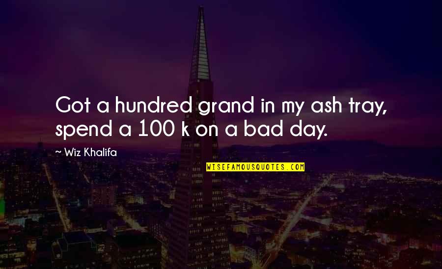 Dimauro Architects Quotes By Wiz Khalifa: Got a hundred grand in my ash tray,