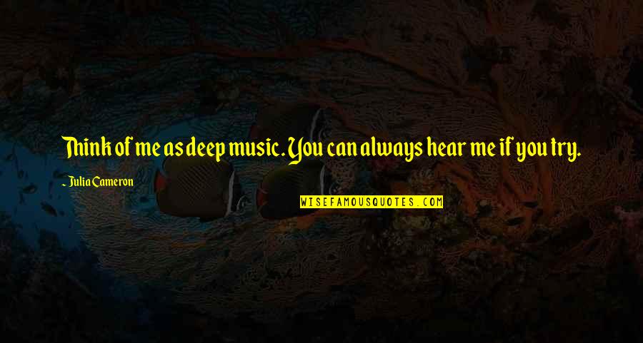 Dimayuga Quotes By Julia Cameron: Think of me as deep music. You can Dimayuga Quotes By Julia Cameron: Think of me as deep music. You can