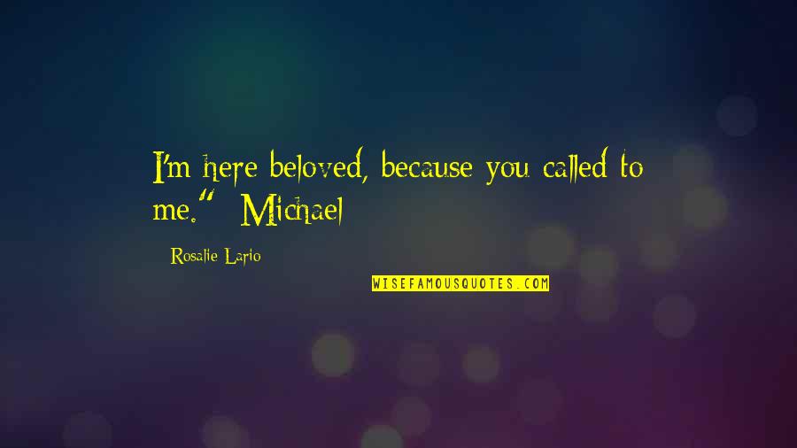 Dimayuga Quotes By Rosalie Lario: I'm here beloved, because you called to me."~Michael Dimayuga Quotes By Rosalie Lario: I'm here beloved, because you called to me."~Michael