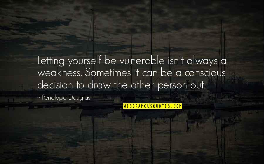 Dimazon Quotes By Penelope Douglas: Letting yourself be vulnerable isn't always a weakness.