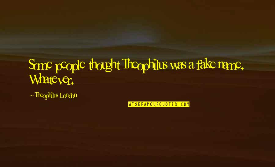 Dimbik's Quotes By Theophilus London: Some people thought Theophilus was a fake name.