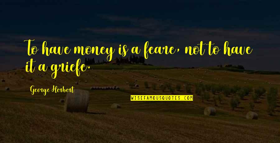 Dimcheva Quotes By George Herbert: To have money is a feare, not to Dimcheva Quotes By George Herbert: To have money is a feare, not to