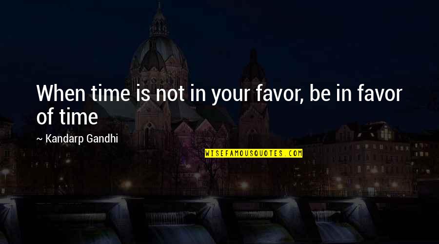 Dime Girl Quotes By Kandarp Gandhi: When time is not in your favor, be