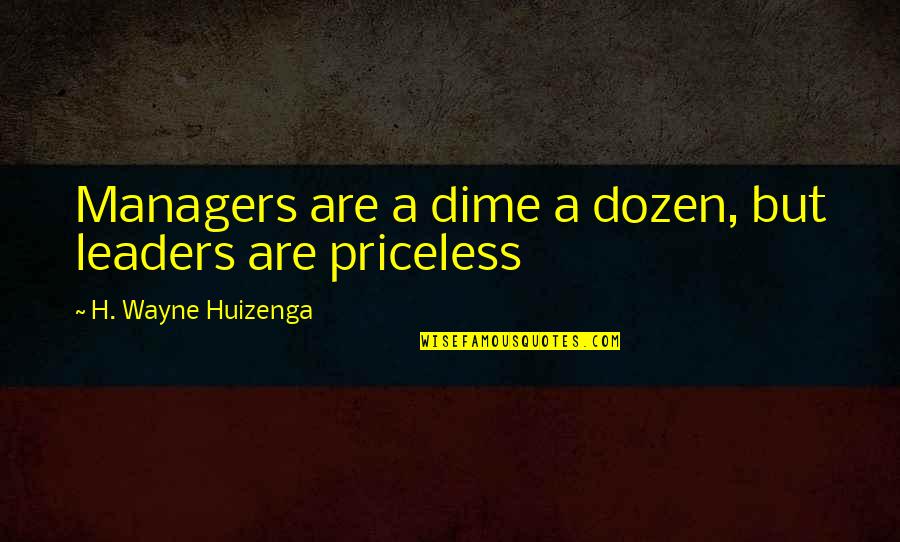 Dime Of Dozen Quotes By H. Wayne Huizenga: Managers are a dime a dozen, but leaders