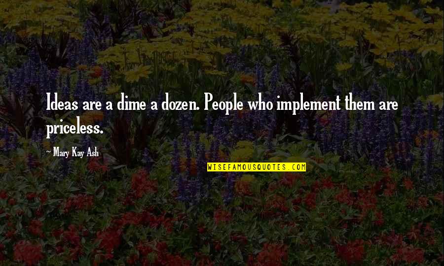 Dime Of Dozen Quotes By Mary Kay Ash: Ideas are a dime a dozen. People who