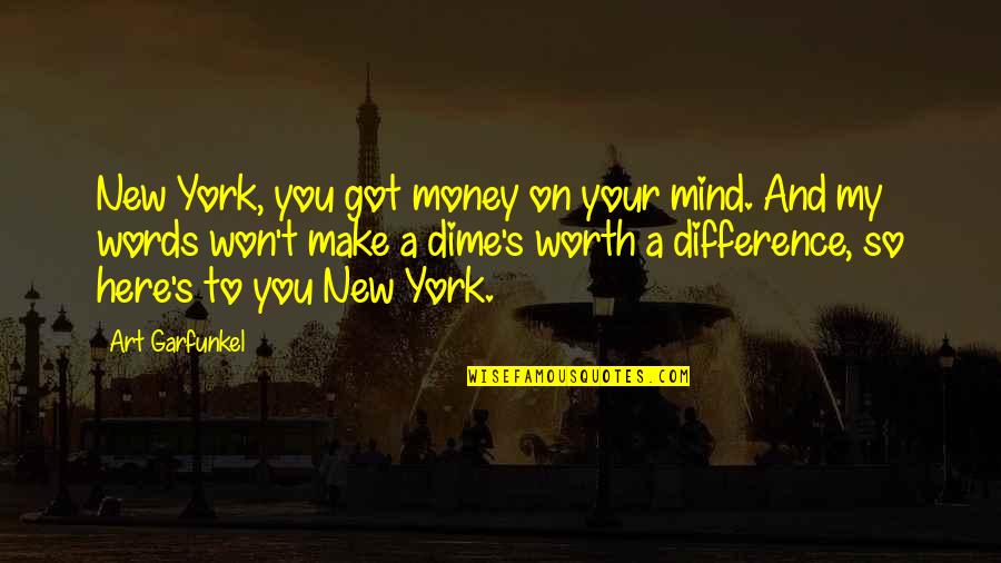Dime Quotes By Art Garfunkel: New York, you got money on your mind.