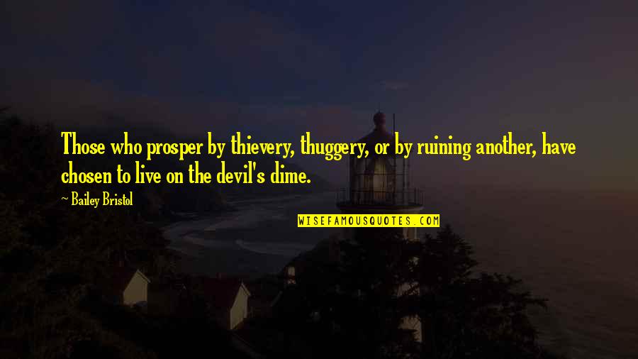 Dime Quotes By Bailey Bristol: Those who prosper by thievery, thuggery, or by
