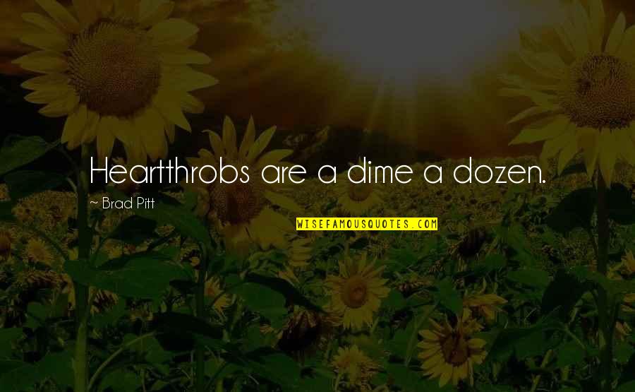 Dime Quotes By Brad Pitt: Heartthrobs are a dime a dozen.