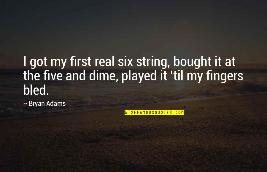 Dime Quotes By Bryan Adams: I got my first real six string, bought