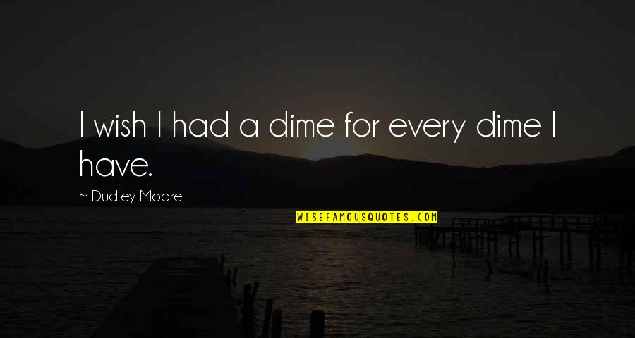 Dime Quotes By Dudley Moore: I wish I had a dime for every