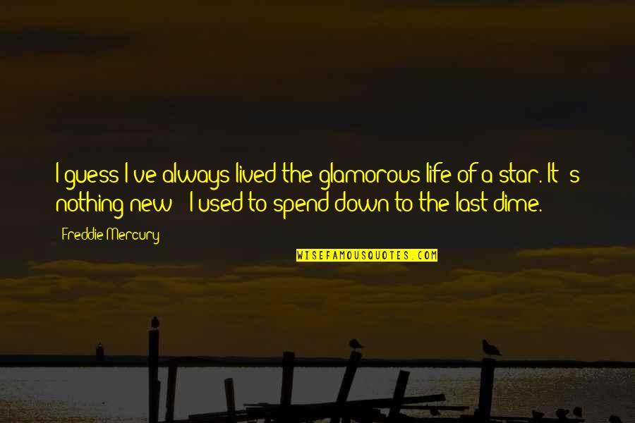 Dime Quotes By Freddie Mercury: I guess I've always lived the glamorous life
