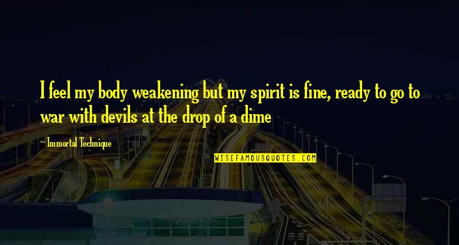Dime Quotes By Immortal Technique: I feel my body weakening but my spirit