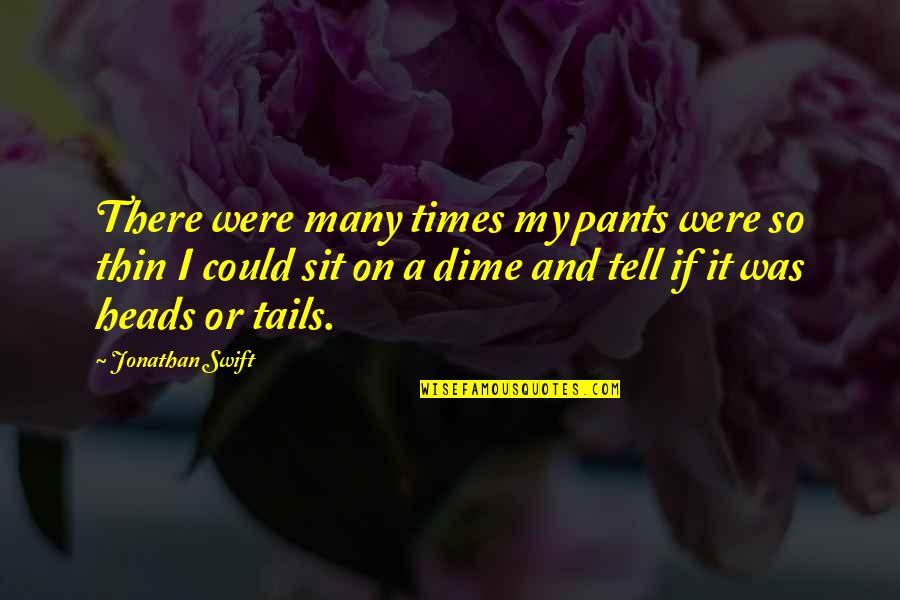 Dime Quotes By Jonathan Swift: There were many times my pants were so