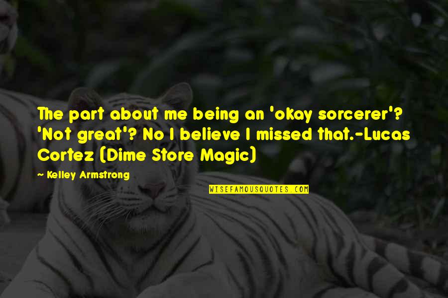 Dime Quotes By Kelley Armstrong: The part about me being an 'okay sorcerer'?