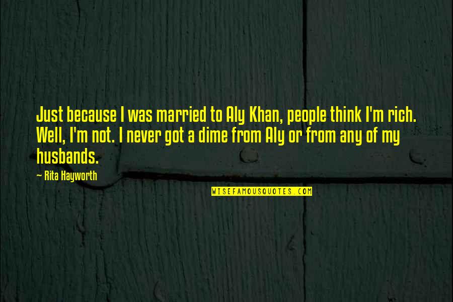 Dime Quotes By Rita Hayworth: Just because I was married to Aly Khan,