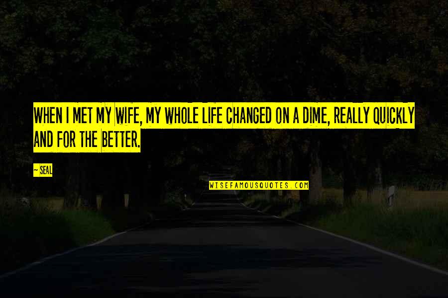 Dime Quotes By Seal: When I met my wife, my whole life