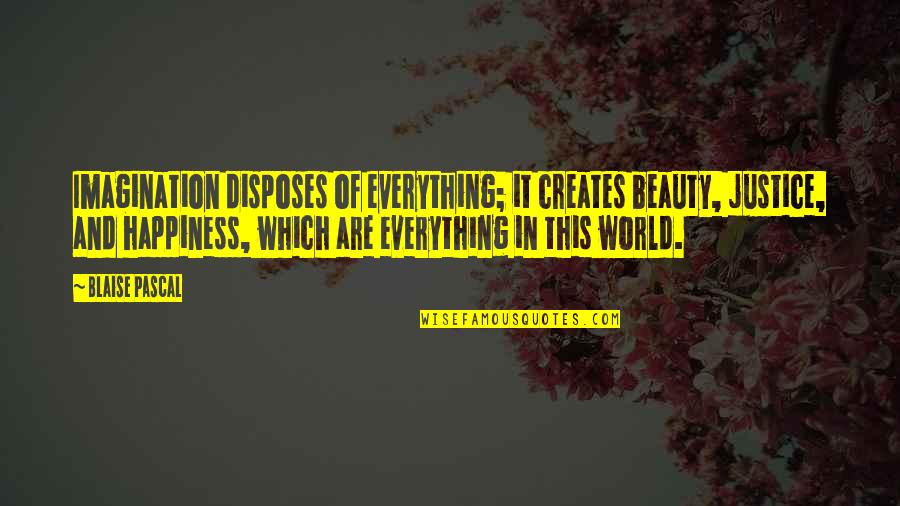 Dime Store Magic Quotes By Blaise Pascal: Imagination disposes of everything; it creates beauty, justice,