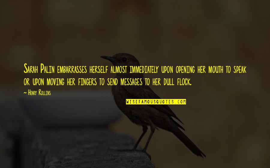 Dime Store Toys Quotes By Henry Rollins: Sarah Palin embarrasses herself almost immediately upon opening