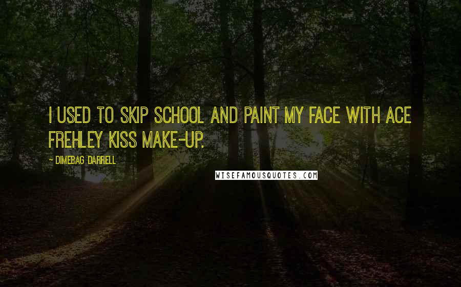 Dimebag Darrell quotes: I used to skip school and paint my face with Ace Frehley Kiss make-up.