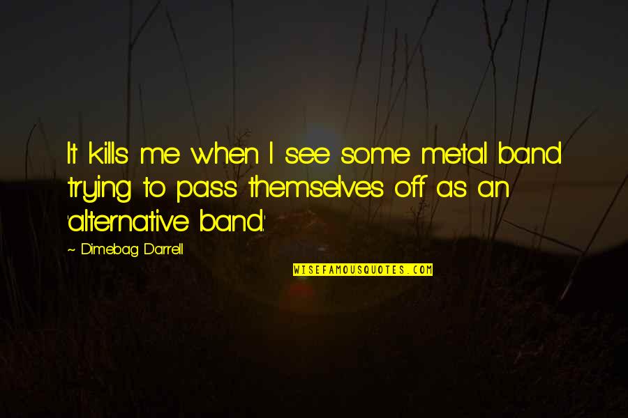 Dimebag Darrell Quotes By Dimebag Darrell: It kills me when I see some metal