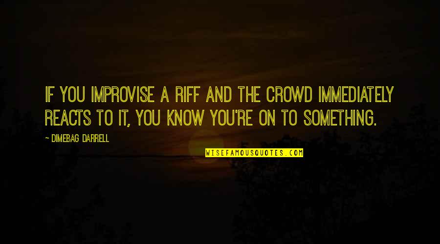 Dimebag Quotes By Dimebag Darrell: If you improvise a riff and the crowd