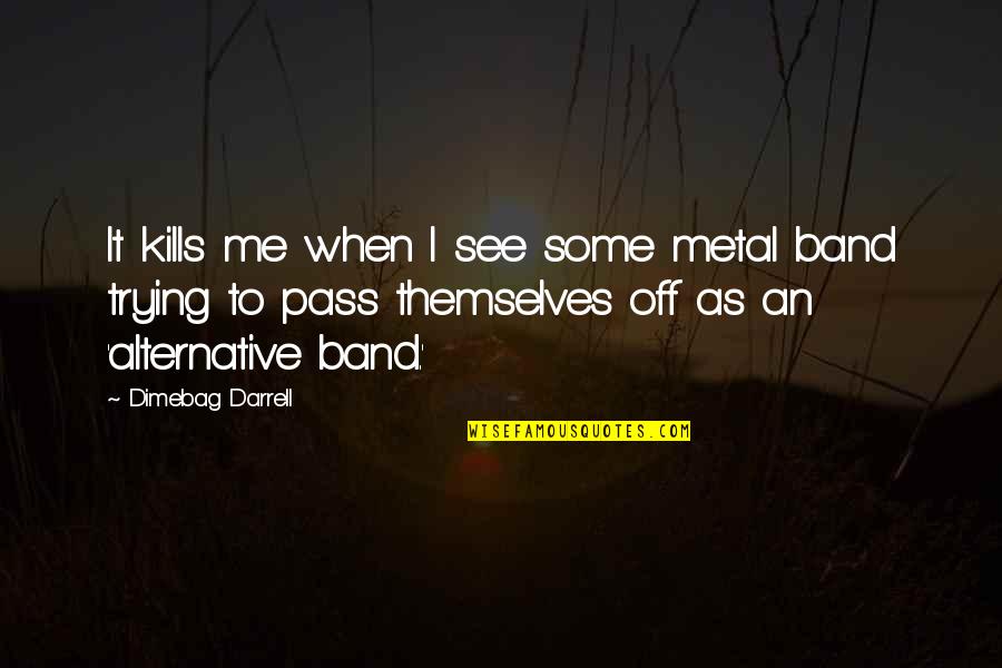 Dimebag Quotes By Dimebag Darrell: It kills me when I see some metal