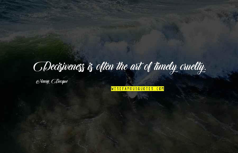 Dimech And Dimech Quotes By Henry Becque: Decisiveness is often the art of timely cruelty. Dimech And Dimech Quotes By Henry Becque: Decisiveness is often the art of timely cruelty.
