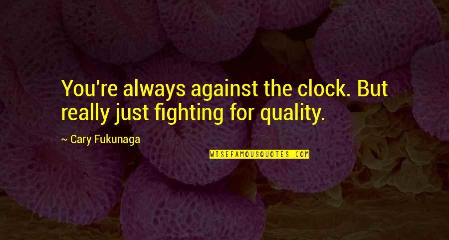 Dimech Mechanical Quotes By Cary Fukunaga: You're always against the clock. But really just